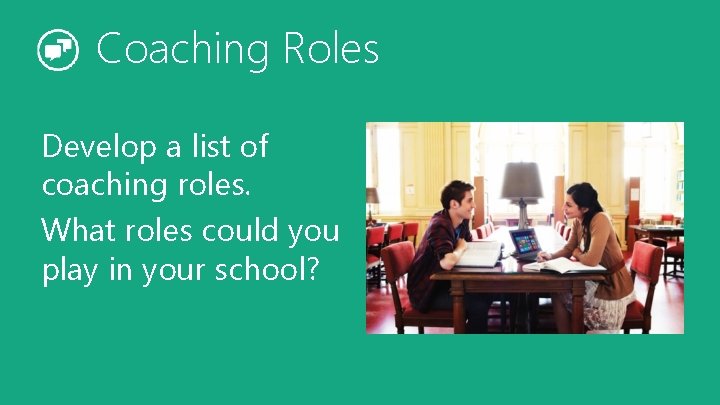 Coaching Roles Develop a list of coaching roles. What roles could you play in