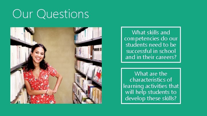 Our Questions What skills and competencies do our students need to be successful in