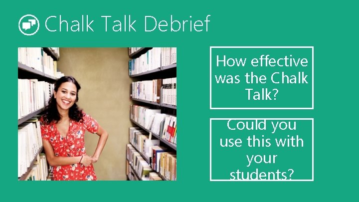Chalk Talk Debrief How effective was the Chalk Talk? Could you use this with