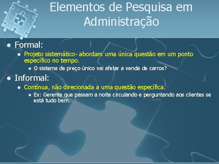 Elementos de Pesquisa em Administração l Formal: l Projeto sistemático- abordam uma única questão