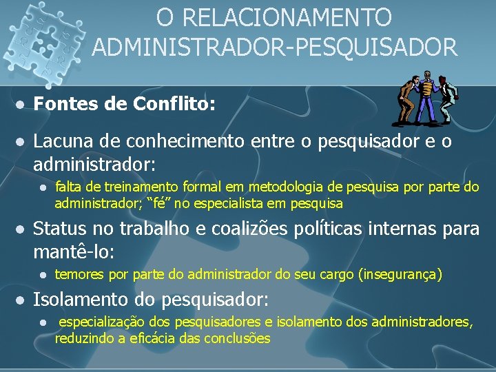 O RELACIONAMENTO ADMINISTRADOR-PESQUISADOR l Fontes de Conflito: l Lacuna de conhecimento entre o pesquisador