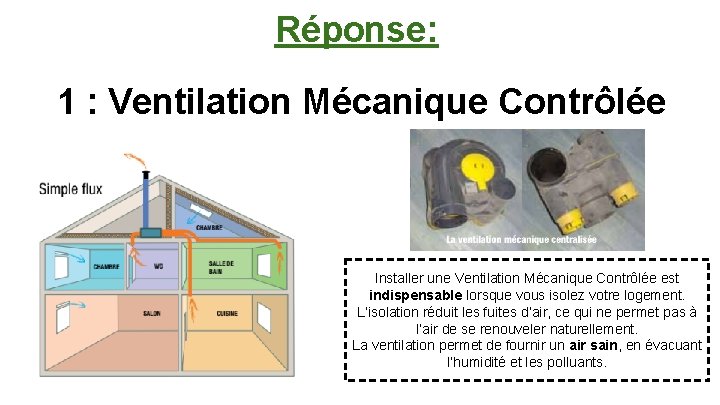 Réponse: 1 : Ventilation Mécanique Contrôlée Installer une Ventilation Mécanique Contrôlée est indispensable lorsque