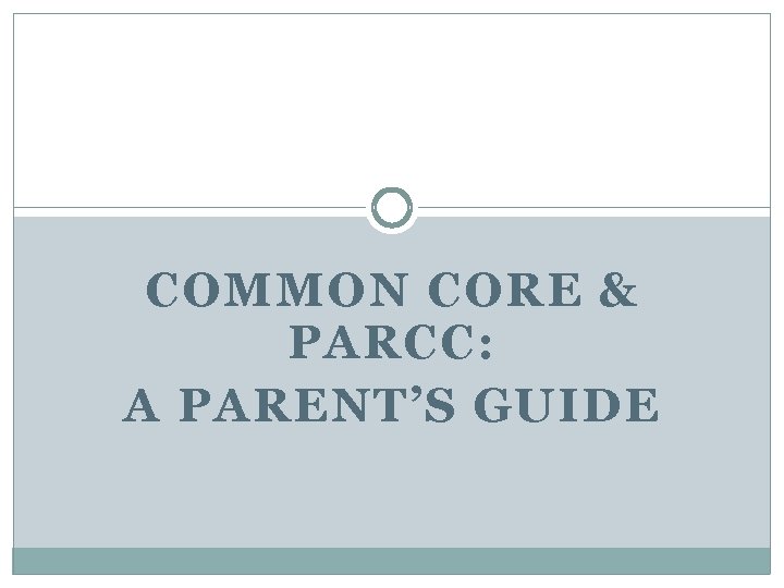 COMMON CORE & PARCC: A PARENT’S GUIDE 