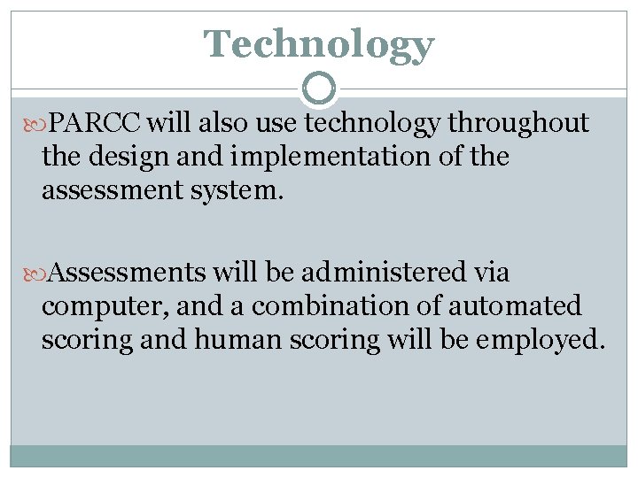 Technology PARCC will also use technology throughout the design and implementation of the assessment