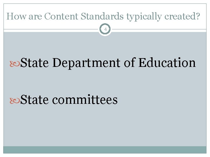 How are Content Standards typically created? 4 State Department of Education State committees 