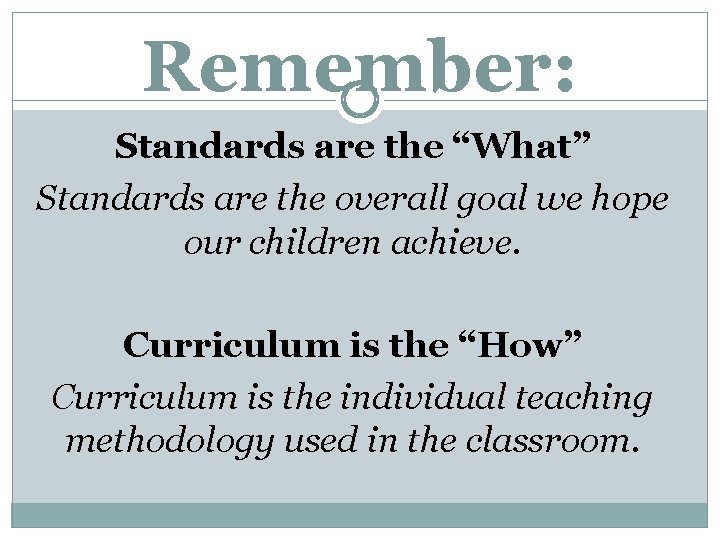 Remember: Standards are the “What” Standards are the overall goal we hope our children