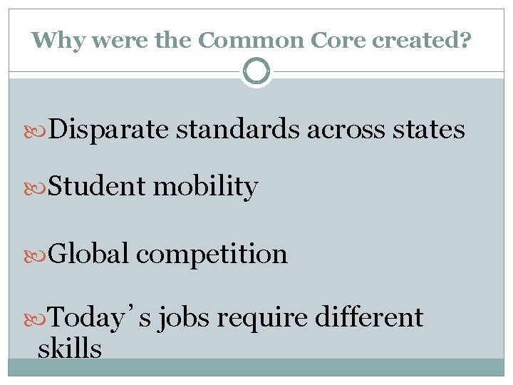 Why were the Common Core created? Disparate standards across states Student mobility Global competition