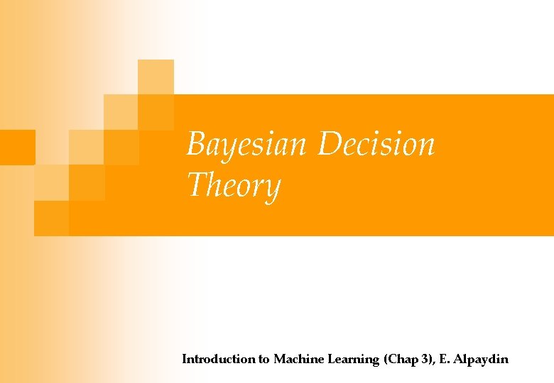 Bayesian Decision Theory Introduction to Machine Learning (Chap 3), E. Alpaydin 