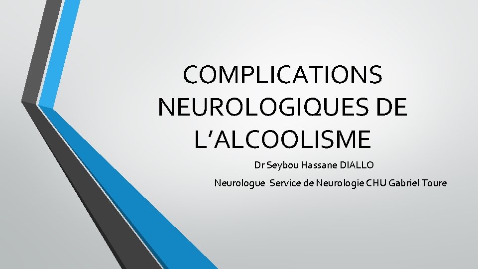 COMPLICATIONS NEUROLOGIQUES DE L’ALCOOLISME Dr Seybou Hassane DIALLO Neurologue Service de Neurologie CHU Gabriel