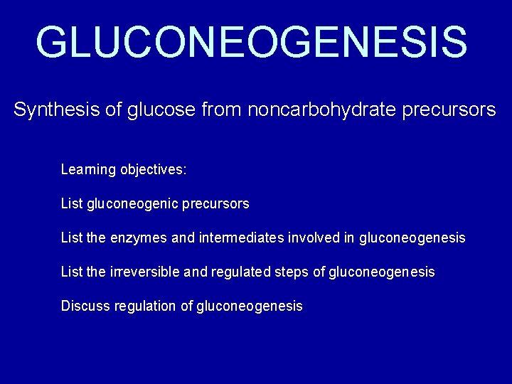 GLUCONEOGENESIS Synthesis of glucose from noncarbohydrate precursors Learning objectives: List gluconeogenic precursors List the
