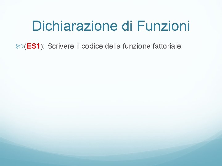 Dichiarazione di Funzioni (ES 1): Scrivere il codice della funzione fattoriale: 