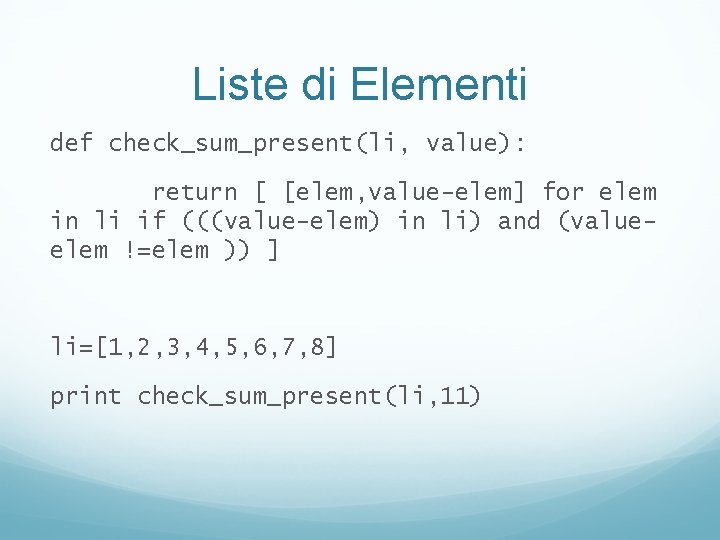 Liste di Elementi def check_sum_present(li, value): return [ [elem, value-elem] for elem in li