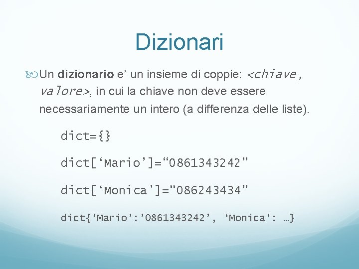 Dizionari Un dizionario e’ un insieme di coppie: <chiave, valore>, in cui la chiave