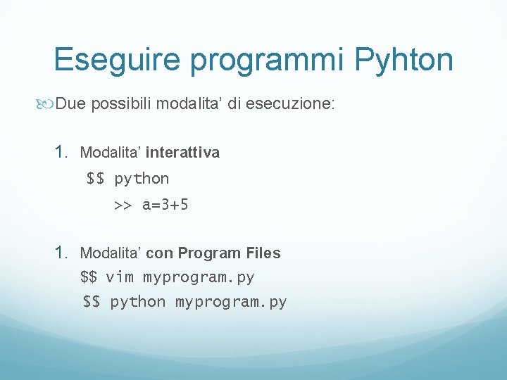 Eseguire programmi Pyhton Due possibili modalita’ di esecuzione: 1. Modalita’ interattiva $$ python >>