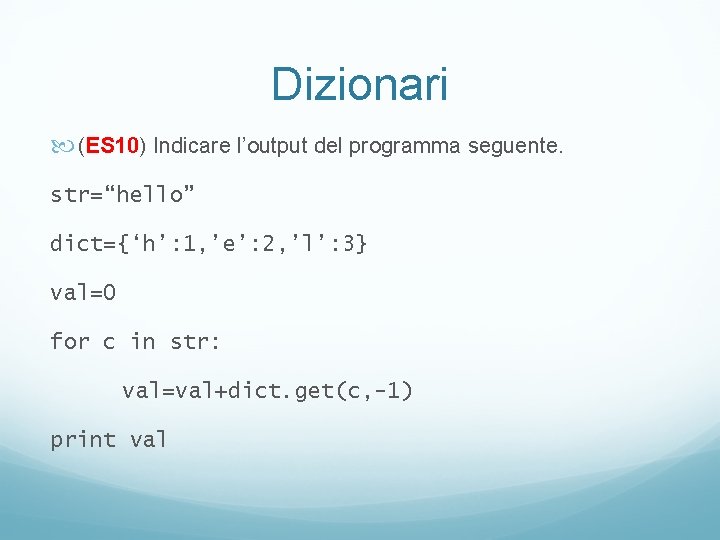 Dizionari (ES 10) Indicare l’output del programma seguente. str=“hello” dict={‘h’: 1, ’e’: 2, ’l’: