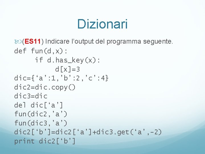 Dizionari (ES 11) Indicare l’output del programma seguente. def fun(d, x): if d. has_key(x):