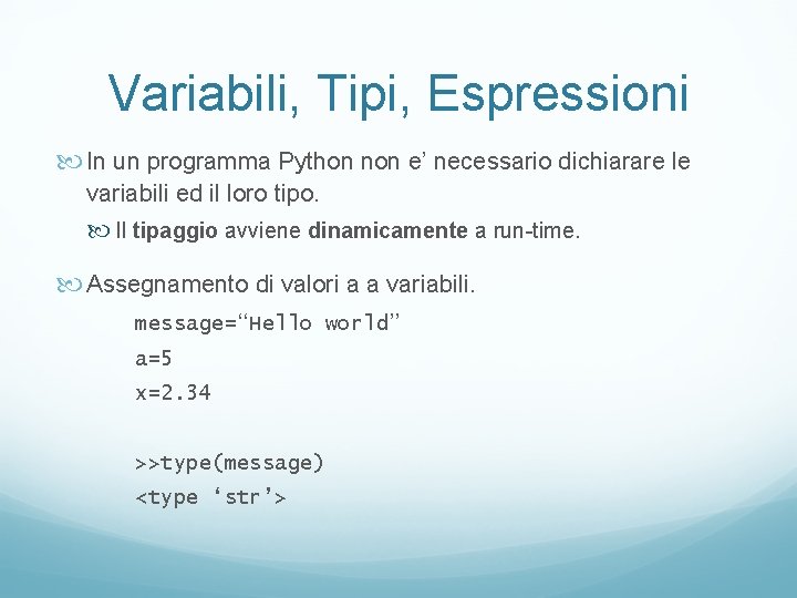 Variabili, Tipi, Espressioni In un programma Python non e’ necessario dichiarare le variabili ed