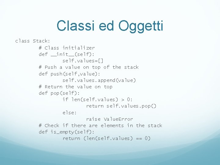 Classi ed Oggetti class Stack: # Class initializer def __init__(self): self. values=[] # Push