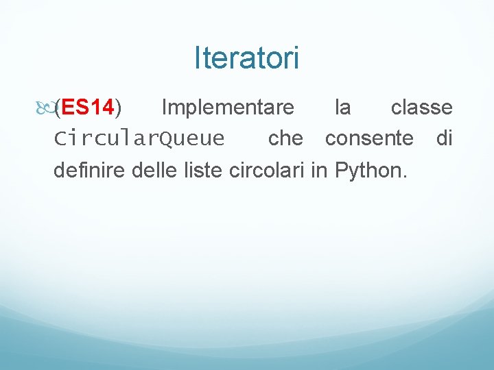 Iteratori (ES 14) Implementare la classe Circular. Queue che consente di definire delle liste