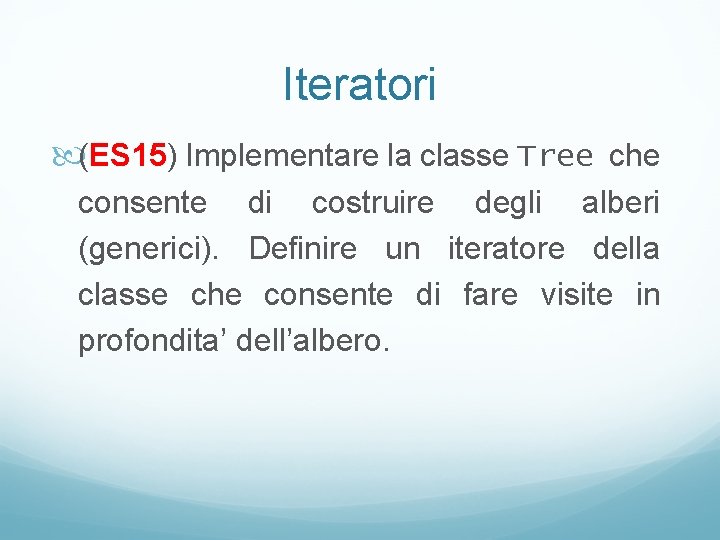 Iteratori (ES 15) Implementare la classe Tree che consente di costruire degli alberi (generici).