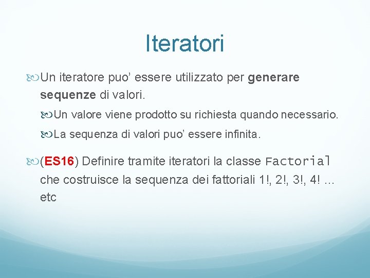 Iteratori Un iteratore puo’ essere utilizzato per generare sequenze di valori. Un valore viene