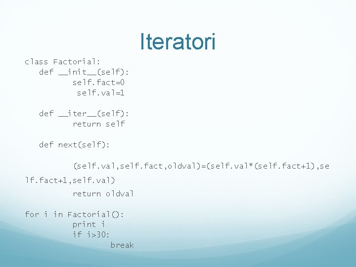 Iteratori class Factorial: def __init__(self): self. fact=0 self. val=1 def __iter__(self): return self def