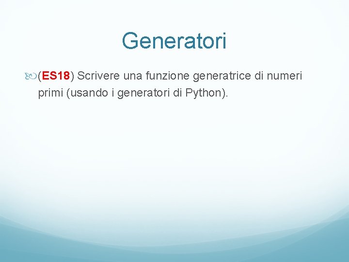 Generatori (ES 18) Scrivere una funzione generatrice di numeri primi (usando i generatori di