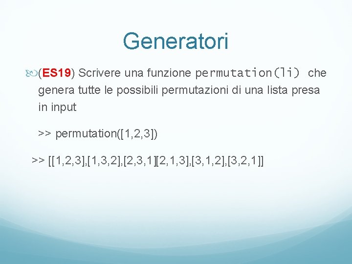 Generatori (ES 19) Scrivere una funzione permutation(li) che genera tutte le possibili permutazioni di