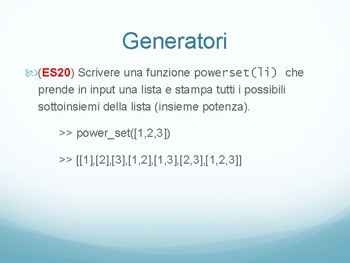 Generatori (ES 20) Scrivere una funzione powerset(li) che prende in input una lista e