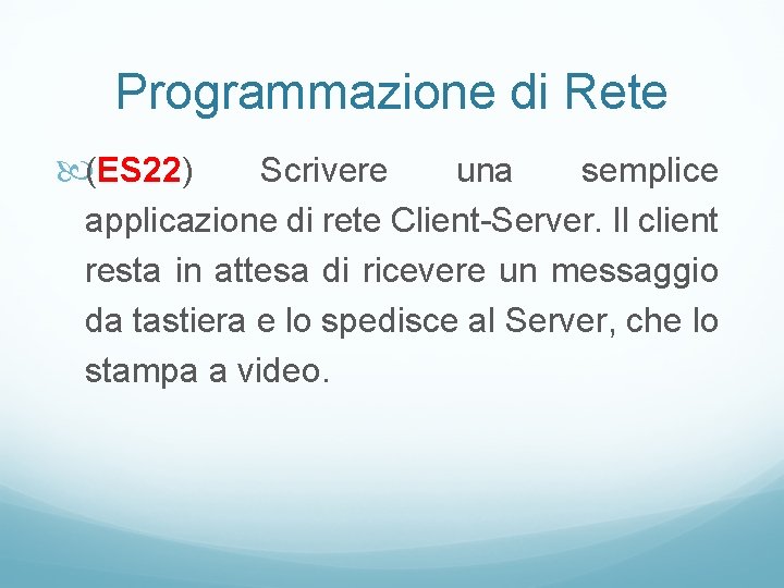 Programmazione di Rete (ES 22) Scrivere una semplice applicazione di rete Client-Server. Il client