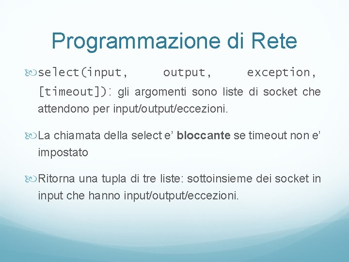 Programmazione di Rete select(input, output, exception, [timeout]): gli argomenti sono liste di socket che