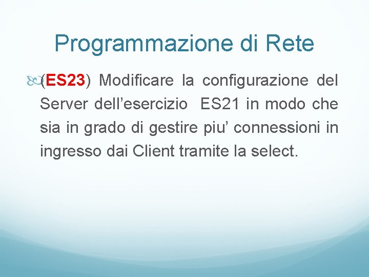 Programmazione di Rete (ES 23) Modificare la configurazione del Server dell’esercizio ES 21 in