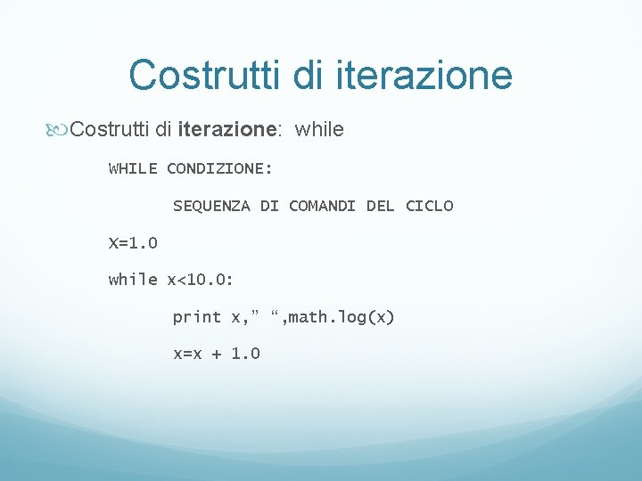 Costrutti di iterazione: while WHILE CONDIZIONE: SEQUENZA DI COMANDI DEL CICLO X=1. 0 while