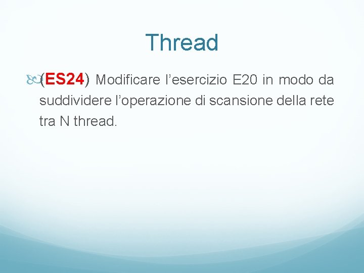 Thread (ES 24) Modificare l’esercizio E 20 in modo da suddividere l’operazione di scansione