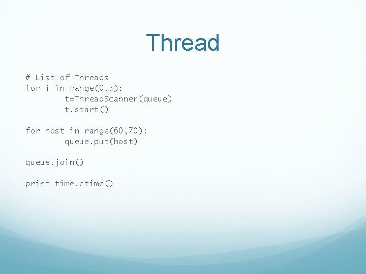 Thread # List of Threads for i in range(0, 5): t=Thread. Scanner(queue) t. start()