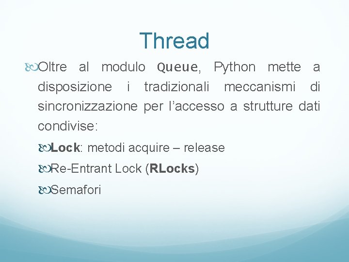 Thread Oltre al modulo Queue, Python mette a disposizione i tradizionali meccanismi di sincronizzazione