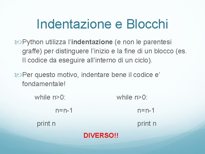 Indentazione e Blocchi Python utilizza l’indentazione (e non le parentesi graffe) per distinguere l’inizio