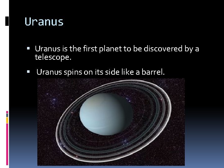 Uranus is the first planet to be discovered by a telescope. Uranus spins on