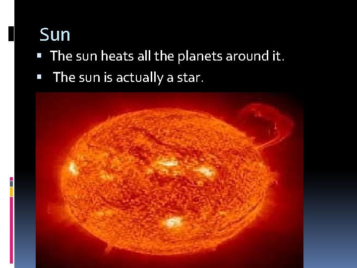 Sun The sun heats all the planets around it. The sun is actually a