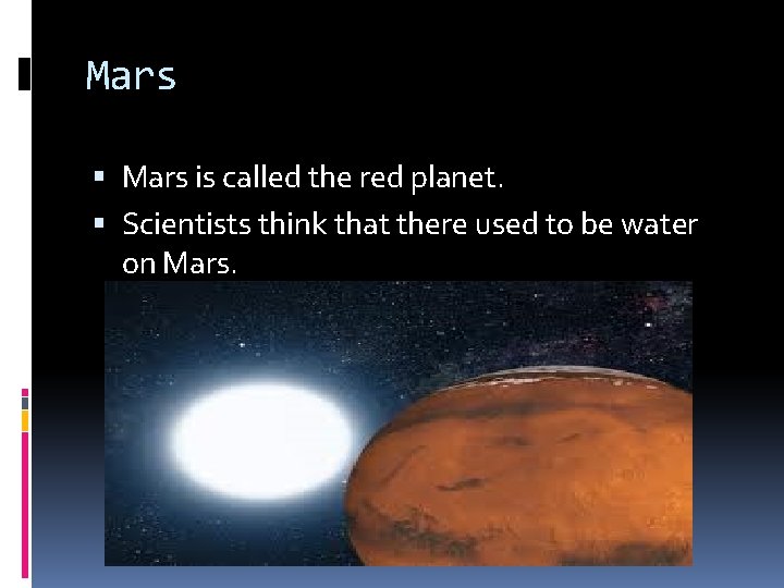 Mars is called the red planet. Scientists think that there used to be water