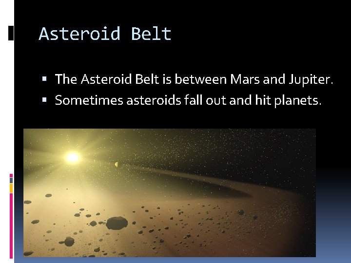 Asteroid Belt The Asteroid Belt is between Mars and Jupiter. Sometimes asteroids fall out