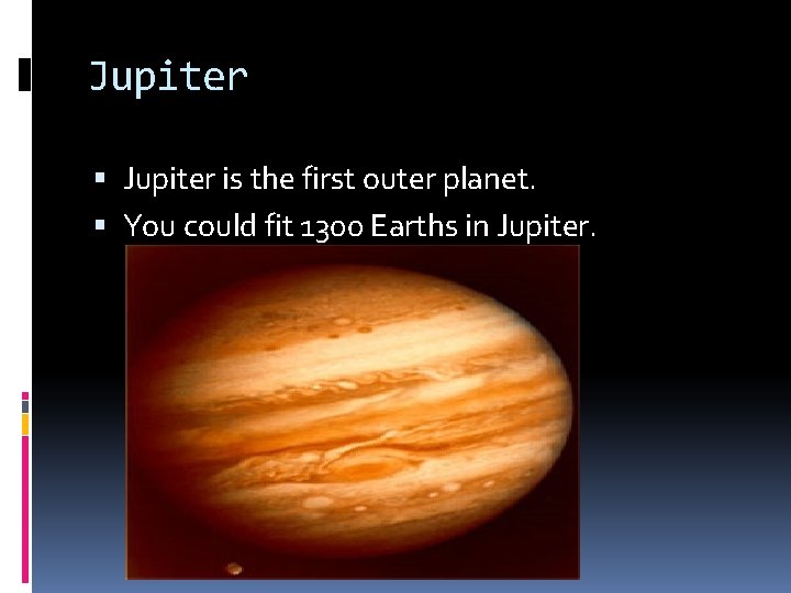 Jupiter is the first outer planet. You could fit 1300 Earths in Jupiter. 