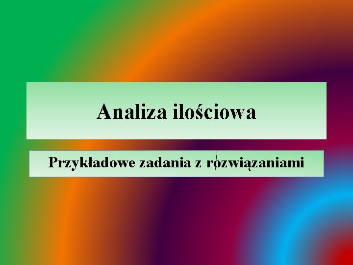 Analiza ilościowa Przykładowe zadania z rozwiązaniami 