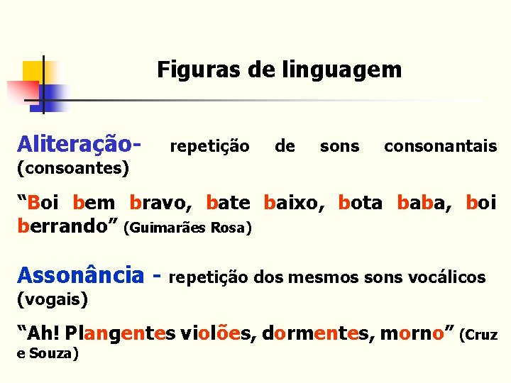 Figuras de linguagem Aliteração- repetição de sons consonantais (consoantes) “Boi bem bravo, bate baixo,