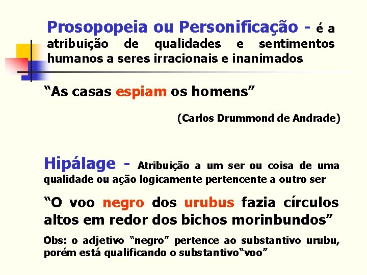 Prosopopeia ou Personificação - éa atribuição de qualidades e sentimentos humanos a seres irracionais