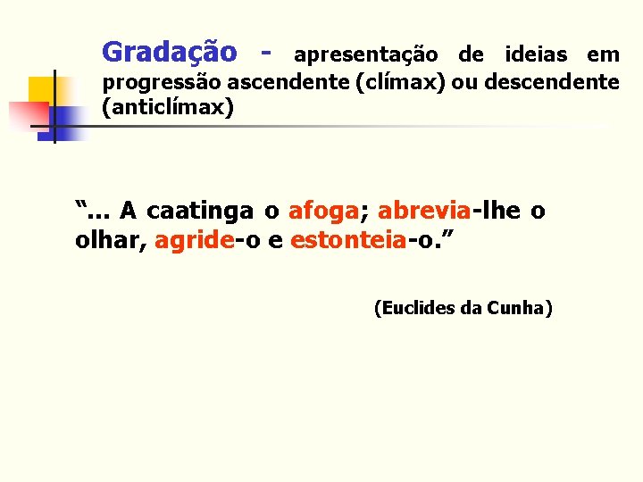 Gradação - apresentação de ideias em progressão ascendente (clímax) ou descendente (anticlímax) “. .