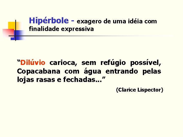 Hipérbole - exagero de uma idéia com finalidade expressiva “Dilúvio carioca, sem refúgio possível,