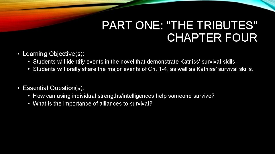 PART ONE: "THE TRIBUTES" CHAPTER FOUR • Learning Objective(s): • Students will identify events