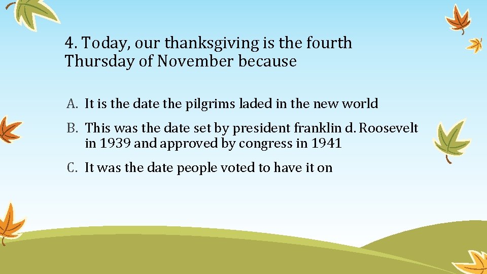 4. Today, our thanksgiving is the fourth Thursday of November because A. It is