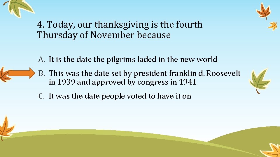 4. Today, our thanksgiving is the fourth Thursday of November because A. It is